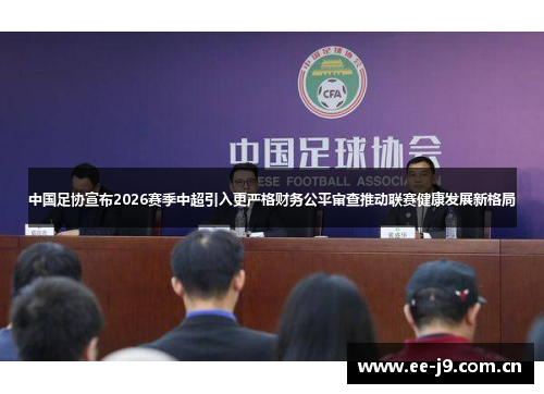 中国足协宣布2026赛季中超引入更严格财务公平审查推动联赛健康发展新格局